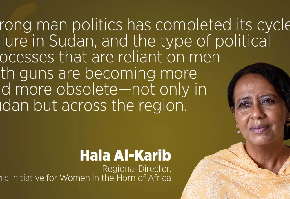 Strong man politics has completed its cycle of failure in Sudan, and the type of political processes that are reliant on men with guns are becoming more and more obsolete—not only in Sudan but across the region. Quote from Hala Al-Karib