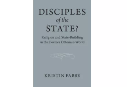 Disciples of the State? Religion and State-Building in the Former Ottoman World, Cambridge University Press, 2019.