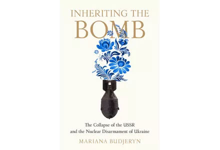Mariana Budjeryn, “Inheriting the Bomb: The Collapse of the USSR and the Nuclear Disarmament of Ukraine (Baltimore: Johns Hopkins University Press, 2023).