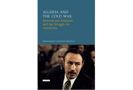 Algeria and the Cold War: International Relations and the Struggle for Autonomy