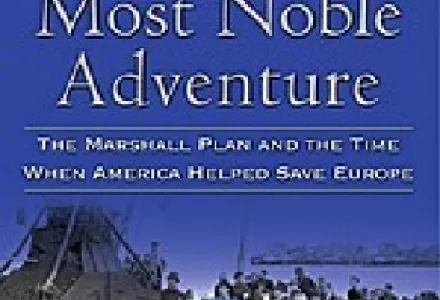 The Most Noble Adventure:The Marshall Plan and the Time When America Helped Save Europe -- a Discussion with Author Greg Behrman