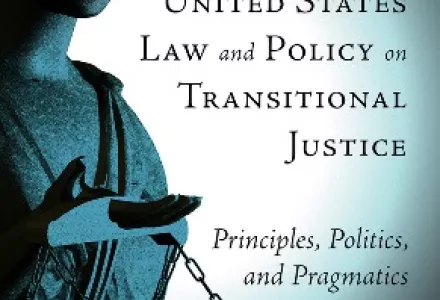 United States Law and Policy on Transitional Justice: Principles, Politics, and Pragmatics