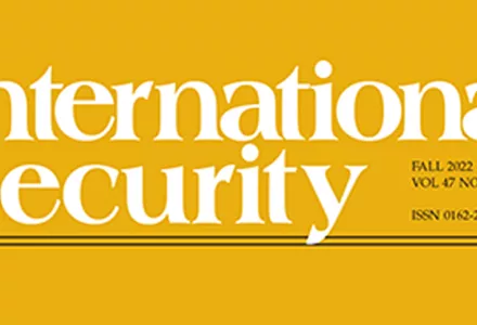 A close-up of the International Security Journal Cover reading "International Security, Fall 2022, Vol 47 No 2 $16.00, ISSN 0162-2889"
